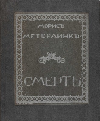 Метерлинк М. Смерть / Авт. пер. И. Арденина; обл. работы худож. С. Маклецова. СПб., 1914.